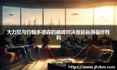 大力鼠与约翰多德森的巅峰对决谁能赢得最终胜利
