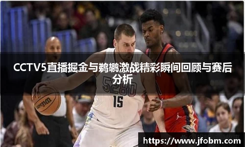 CCTV5直播掘金与鹈鹕激战精彩瞬间回顾与赛后分析