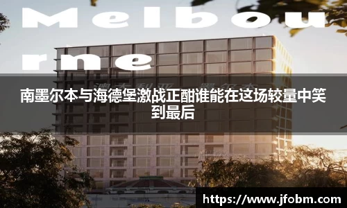 南墨尔本与海德堡激战正酣谁能在这场较量中笑到最后