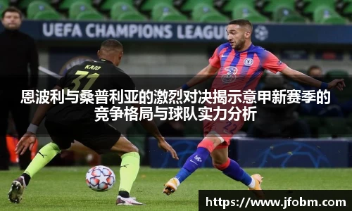 恩波利与桑普利亚的激烈对决揭示意甲新赛季的竞争格局与球队实力分析